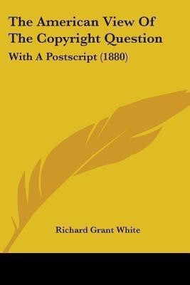 The American View Of The Copyright Question(English, Paperback, White Richard Grant)