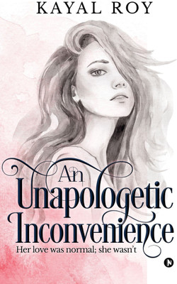 An Unapologetic Inconvenience  - Her love was normal; she wasnât(English, Paperback, Roy Kayal)