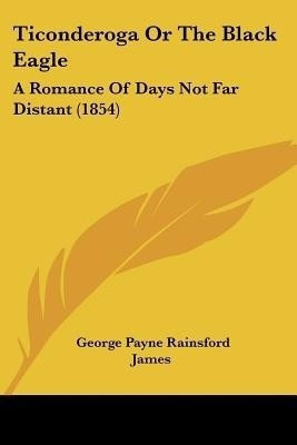 Ticonderoga Or The Black Eagle(English, Paperback, James George Payne Rainsford)