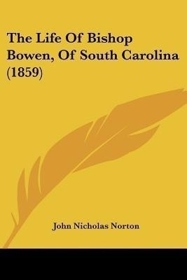 The Life Of Bishop Bowen, Of South Carolina (1859)(English, Paperback, Norton John Nicholas)