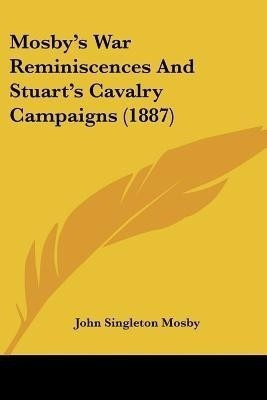 Mosby's War Reminiscences And Stuart's Cavalry Campaigns (1887)(English, Paperback, Mosby John Singleton)