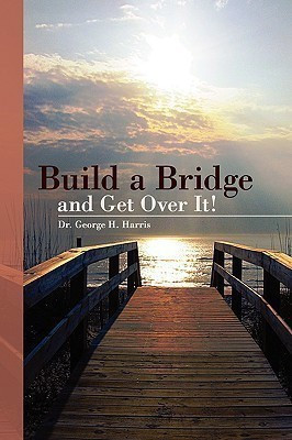 Build a Bridge... and Get Over It!(English, Paperback, Harris George H Dr Dr)