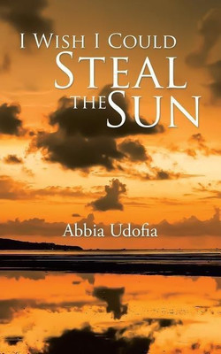 I Wish I Could Steal the Sun(English, Paperback, Udofia Abbia)