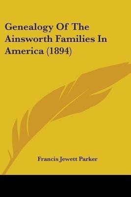 Genealogy Of The Ainsworth Families In America (1894)(English, Paperback, unknown)