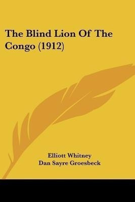 The Blind Lion Of The Congo (1912)(English, Paperback, Whitney Elliott)