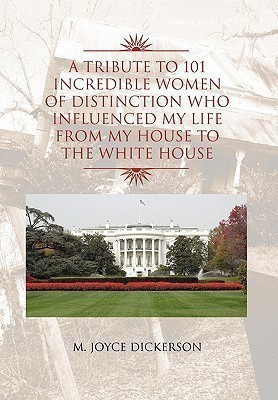 A Tribute to 101 Incredible Women of Distinction Who Influenced My Life from My House to the White House(English, Paperback, Dickerson M Joyce)