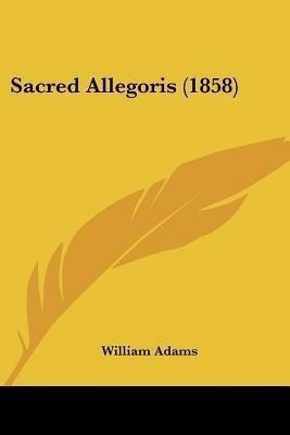 Sacred Allegoris (1858)(English, Paperback, Adams William Lecturer in Geography)