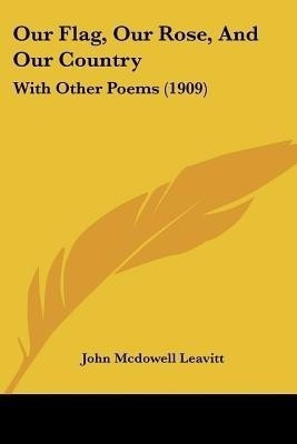 Our Flag, Our Rose, And Our Country(English, Paperback, Leavitt John McDowell)