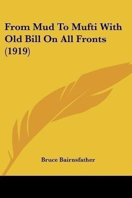 From Mud To Mufti With Old Bill On All Fronts (1919)(English, Paperback, Bairnsfather Bruce)