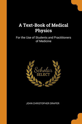 A Text-Book of Medical Physics(English, Paperback, Draper John Christopher)