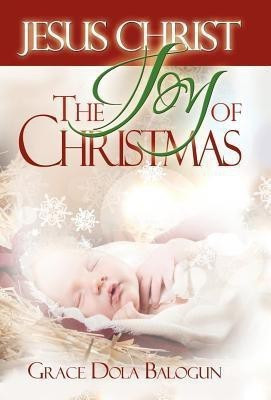 Jesus Christ The Joy Of Christmas(English, Hardcover, Balogun Grace Dola)