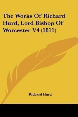 The Works Of Richard Hurd, Lord Bishop Of Worcester V4 (1811)(English, Paperback, Hurd Richard)