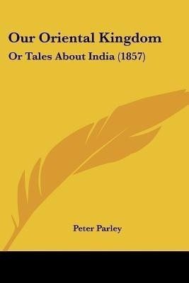 Our Oriental Kingdom(English, Paperback, Parley Peter)