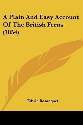 A Plain And Easy Account Of The British Ferns (1854)(English, Paperback, Bosanquet Edwin)