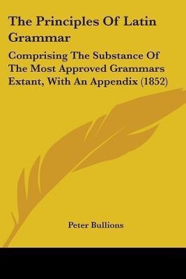 The Principles Of Latin Grammar(English, Paperback, Bullions Peter)