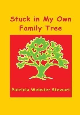 Stuck in My Own Family Tree(English, Hardcover, Stewart Patricia Webster)