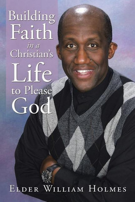 Building Faith in a Christian's Life to Please God(English, Paperback, Holmes Elder William)