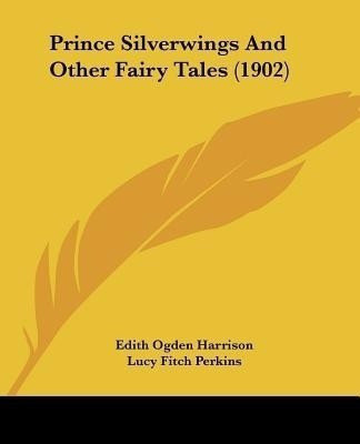 Prince Silverwings And Other Fairy Tales (1902)(English, Paperback, Harrison Edith Ogden)