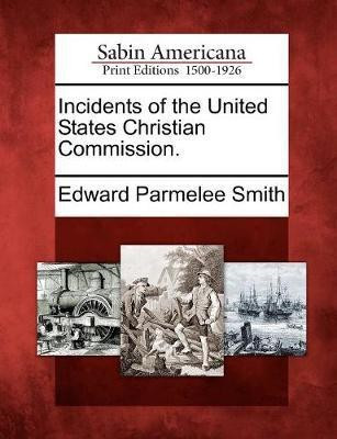 Incidents of the United States Christian Commission.(English, Paperback, Smith Edward Parmelee)