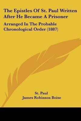 The Epistles Of St. Paul Written After He Became A Prisoner(English, Paperback, St Paul)