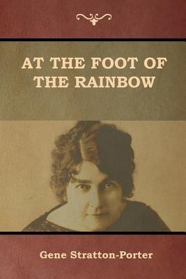 At the Foot of the Rainbow(English, Paperback, Stratton-Porter Gene)