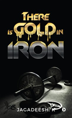 There Is Gold in Iron(English, Paperback, Jagadeesh K)