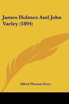 James Holmes And John Varley (1894)(English, Paperback, Story Alfred Thomas)