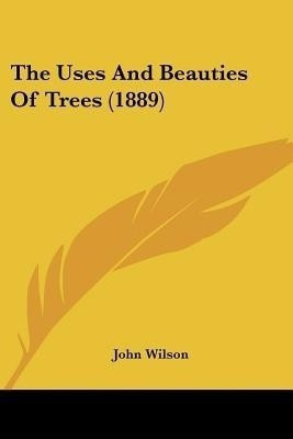 The Uses And Beauties Of Trees (1889)(English, Paperback, Wilson John)