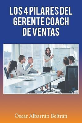 Los 4 Pilares Del Gerente Coach De Ventas(Spanish, Paperback, Albarran Oscar)