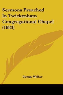 Sermons Preached In Twickenham Congregational Chapel (1883)(English, Paperback, Walker George MD)