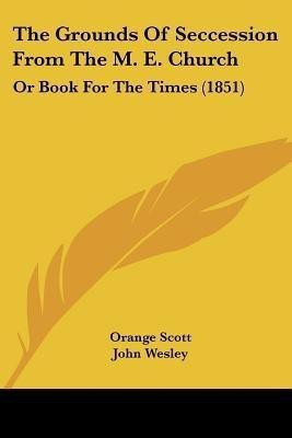 The Grounds Of Seccession From The M. E. Church(English, Paperback, Scott Orange)