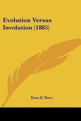Evolution Versus Involution (1885)(English, Paperback, Derr Ezra Z)