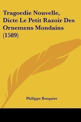 Tragoedie Nouvelle, Dicte Le Petit Razoir Des Ornemens Mondains (1589)(English, Paperback, Bosquier Philippe)