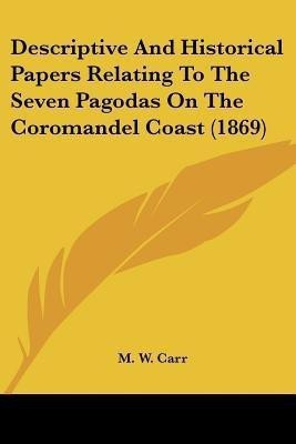 Descriptive And Historical Papers Relating To The Seven Pagodas On The Coromandel Coast (1869)(English, Paperback, unknown)