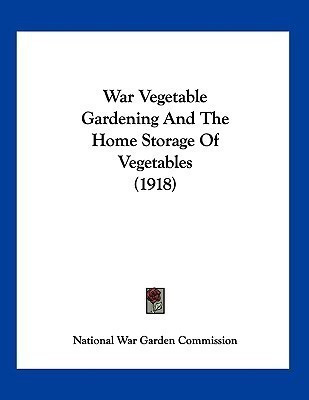 War Vegetable Gardening And The Home Storage Of Vegetables (1918)(English, Paperback, National War Garden Commission)