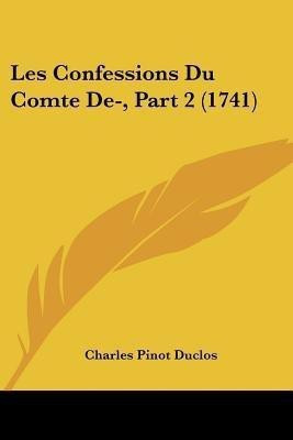 Les Confessions Du Comte De-, Part 2 (1741)(English, Paperback, Duclos Charles Pinot)