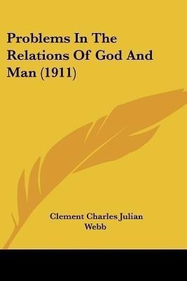Problems In The Relations Of God And Man (1911)(English, Paperback, Webb Clement Charles Julian)