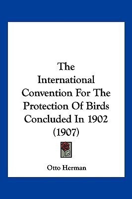 The International Convention For The Protection Of Birds Concluded In 1902 (1907)(English, Paperback, Herman Otto)