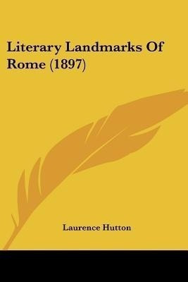 Literary Landmarks Of Rome (1897)(English, Paperback, Hutton Laurence)