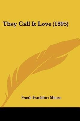 They Call It Love (1895)(English, Paperback, Moore Frank Frankfort)