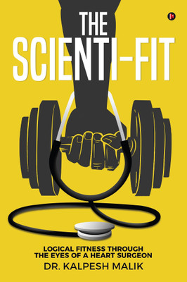 The Scienti-Fit  - Logical fitness through the eyes of a Heart Surgeon(English, Paperback, Malik Dr Kalpesh)