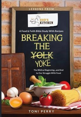 Breaking the Yoke - The Biblical Beginning...and End to Our Struggle with Food(English, Paperback, Perry Toni)