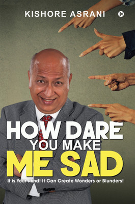 How Dare You Make Me Sad  - It is Your Mind! It Can Create Wonders or Blunders!(English, Paperback, Asrani Kishore)