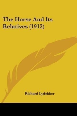 The Horse And Its Relatives (1912)(English, Paperback, Lydekker Richard)
