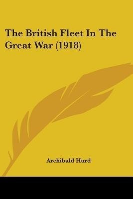 The British Fleet In The Great War (1918)(English, Paperback, Hurd Archibald)
