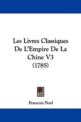 Les Livres Classiques de L'Empire de La Chine V3 (1785)(English, Paperback, Noel Francois)