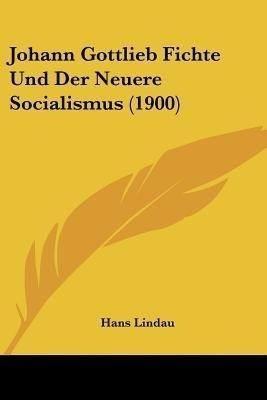 Johann Gottlieb Fichte Und Der Neuere Socialismus (1900)(English, Paperback, Lindau Hans)