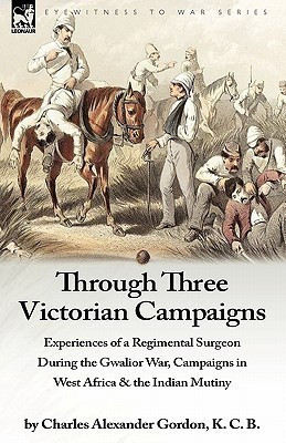 Through Three Victorian Campaigns(English, Hardcover, Gordon Charles Alexander)