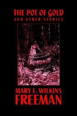 The Pot of Gold and Other Stories(English, Hardcover, Freeman Mary E Wilkins)