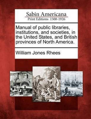 Manual of public libraries, institutions, and societies, in the United States, and British provinces of North America.(English, Paperback, Rhees William Jones)